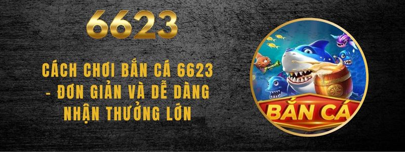 Chơi Bắn Cá 6623